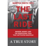 The Last Ride: Murder, Money, and the Sensational Trial That Captivated Nashville Martha Smith TatePevná vazba – Hledejceny.cz