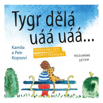 Tygr dělá uáá uáá … - Knížka pro děti, rodiče i pedagogy Rozumíme dětem