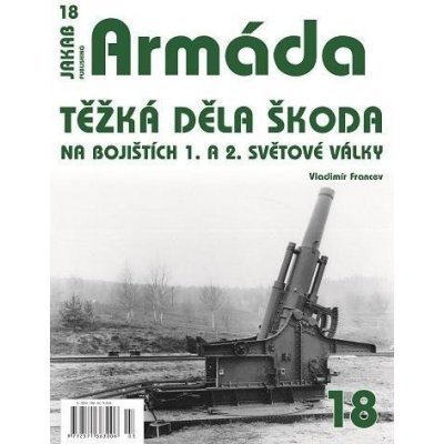Armáda 18 - Těžká děla Škoda na bojištích 1. a 2. světové války - Vladimír Francev – Zbozi.Blesk.cz