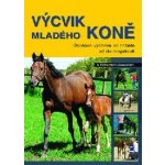 Výcvik mladého koně -- Úspěšná výchova od hříbetě až do dospělosti - Richard Maxwell – Hledejceny.cz