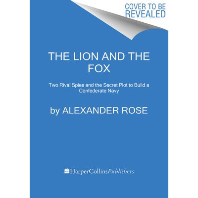 The Lion and the Fox: Two Rival Spies and the Secret Plot to Build a Confederate Navy Rose AlexanderPevná vazba – Hledejceny.cz