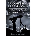 Ghosts & Gallows - P. Adams True Stories of Crime – Hledejceny.cz