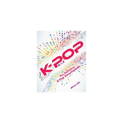 K-POP A To Z - The Definitive K-Pop Encyclopedia Lee BinaPaperback softback