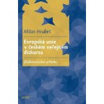Evropská unie v českém veřejném diskursu - Rekonstrukce příběhu - Milan Hrubeš – Hledejceny.cz