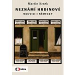 Neznámí hrdinové mluvili i německy - Martin Krsek – Hledejceny.cz