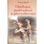 Obelháni, podvedeni a převychováni - Pavel Hartl – Hledejceny.cz