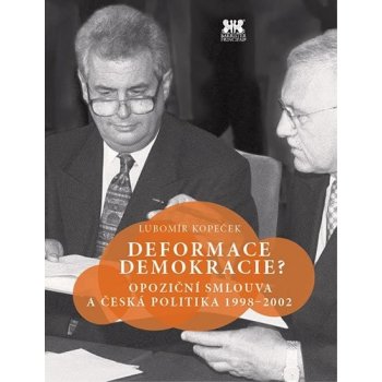 Deformace demokracie?. Opoziční smlouva a česká politika 1998–2002 - Lubomír Kopeček - Barrister & Principal