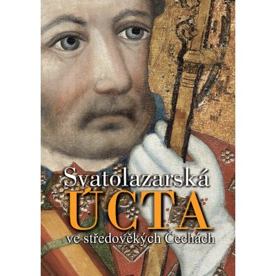 Svatolazarská úcta ve středověkých Čechách. s ikonografickým úvodem Zdirada J. K. Čecha - Zdirad J. K. Čech, Jan Royt, Jan Adámek