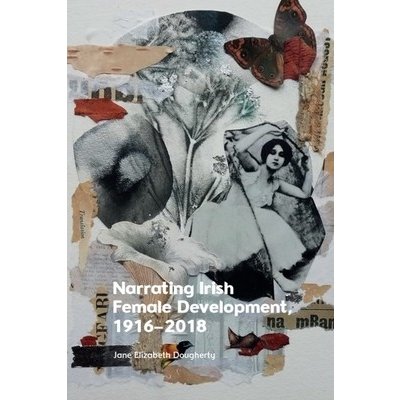 "Narrating Irish Female Development, 1916-2018" - "" ("Dougherty Jane Elizabeth")(Pevná vazba) – Hledejceny.cz