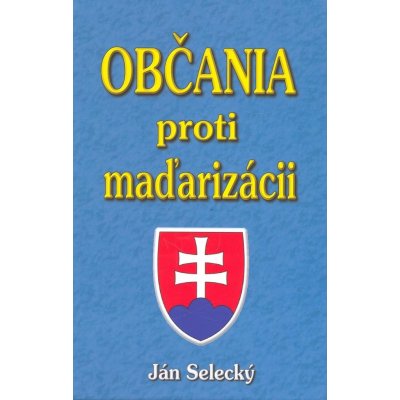 Občania proti maďarizácii - Ján Selecký – Hledejceny.cz