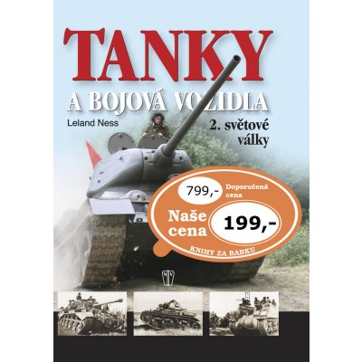 Tanky a bojová vozidla 2. světové války - Ness Leland – Hledejceny.cz