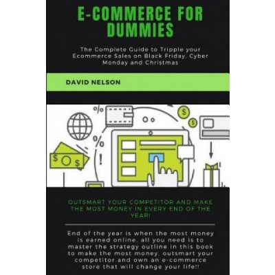 Ecommerce for Dummies: The Complete Guide to Tripple Your E-Commerce Sales on Black Friday, Cyber Monday and Christmas – Zboží Mobilmania