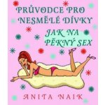 Jak na pěkný sex - Průvodce pro nesmělé dívky - Naik Anita – Hledejceny.cz