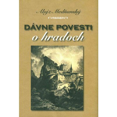 Dávne povesti o hradoch - Alojz Medňanský – Hledejceny.cz