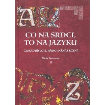 Co na srdci, to na jazyku -- Česká přísloví, přirovnání a rčení Mirka Zemanová