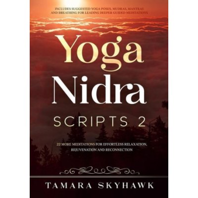 Yoga Nidra Scripts 2: More Meditations for Effortless Relaxation, Rejuvenation and Reconnection – Hledejceny.cz