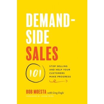 Demand-Side Sales 101: Stop Selling and Help Your Customers Make Progress Moesta BobPevná vazba
