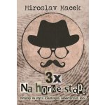 3 x na horké stopě - Tři příběhy s detektivní zápletkou - Miroslav Macek – Hledejceny.cz