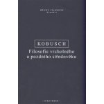 Kobusch, Theo - Filosofie vrcholného a pozdního středověku – Hledejceny.cz
