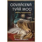 Odvrácená tvář moci - Zločiny českých králů - Antonín Polách – Hledejceny.cz