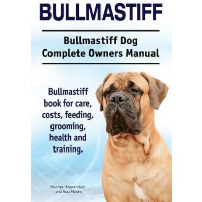 Bullmastiff. Bullmastiff Dog Complete Owners Manual. Bullmastiff book for care, costs, feeding, grooming, health and training. – Zboží Mobilmania