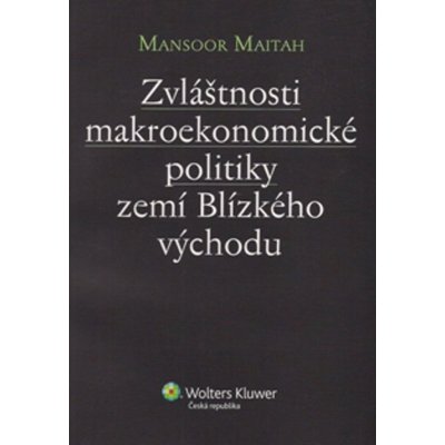 Zvláštnosti makroekonomické politiky zemí Blízkého východu - Mansoor Maitah – Hledejceny.cz