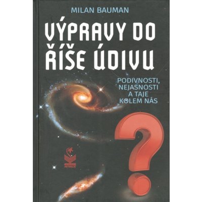 Výpravy do říše údivu - Podivnosti, nejasnosti a taje kolem nás - Milan Bauman