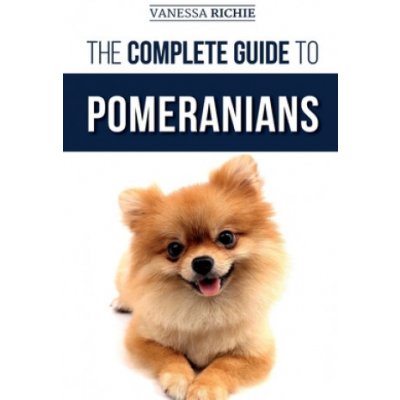 The Complete Guide to Pomeranians: Finding, Preparing for, Socializing, Training, Feeding, and Loving Your New Pomeranian Puppy – Zbozi.Blesk.cz