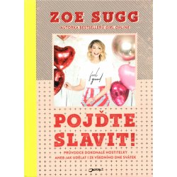 Pojďte slavit! - Průvodce dokonalé hostitelky aneb Jak udělat i ze všedního dne svátek - Zoe Sugg