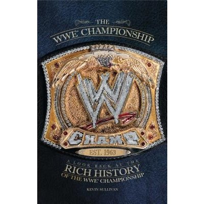 The Wwe Championship A Look Back At The Rich History Of The Wwe Championship Sullivan Kevinpaperback Heureka Cz The Wwe Championship A Look Back At The Rich History Of The Wwe Championship Sullivan Kevinpaperback Heureka Cz