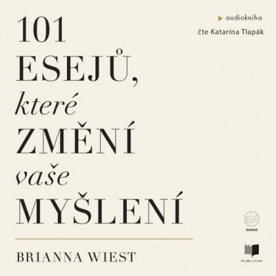 101 esejů, které změní vaše myšlení - Brianna Wiest - Katarína Tlapák – Zboží Dáma
