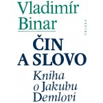 Čin a slovo. Kniha o Jakubu Demlovi - Vladimír Binar – Hledejceny.cz