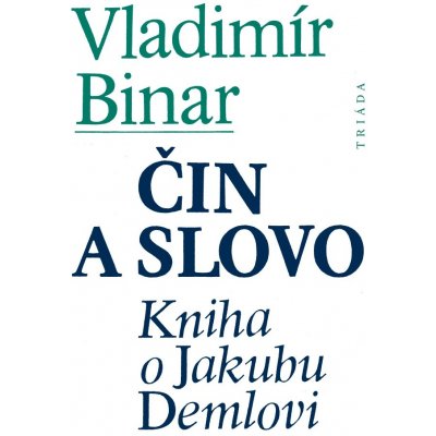Čin a slovo. Kniha o Jakubu Demlovi - Vladimír Binar – Hledejceny.cz
