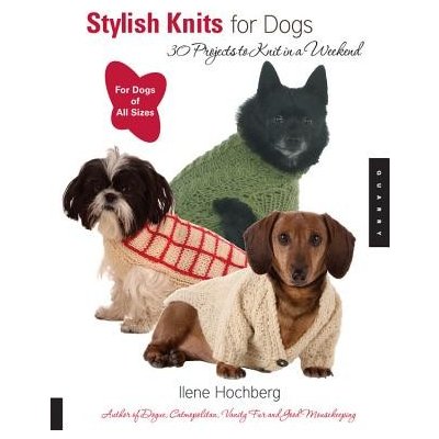 Stylish Knits for Dogs: 30 Projects to Knit in a Weekend Hochberg IlenePaperback