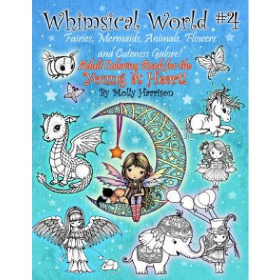 Whimsical World #4 - Fairies, Mermaids, Animals, Flowers and Cuteness Galore!: Fantasy Themed Adult Coloring Book for the Young at Heart! Harrison MollyPaperback