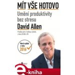 Mít vše hotovo. Umění produktivity bez stresu - David Allen – Hledejceny.cz