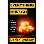 Everything Must Go - The Stories We Tell About The End of the World Lynskey Dorian – Hledejceny.cz