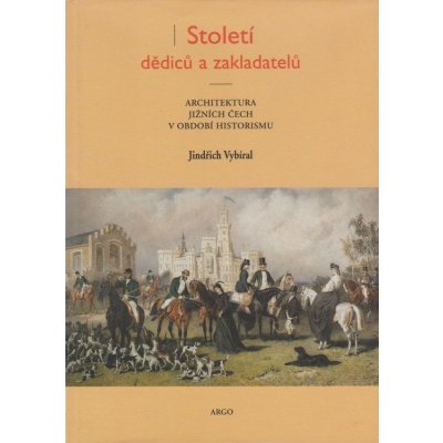 Století dědiců a zakladatelů -- Architektura jižních Čech v období historismu - Vybíral Jindřich