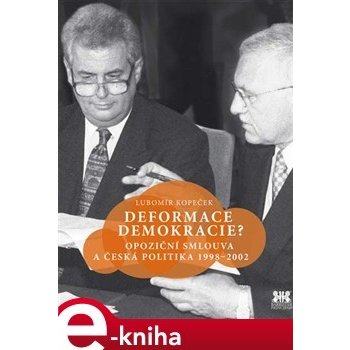 Deformace demokracie?. Opoziční smlouva a česká politika 1998–2002 - Lubomír Kopeček