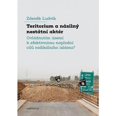 Teritorium a násilný nestátní aktér - Ovládnutím území k efektivnímu naplnění cílů radikálního islámu? - Zdeněk Ludvík