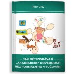 Jak děti získávají akademické dovednosti bez formálního vyučování - Peter Gray Děti jsou schopné se učit i bez školy. A nejen to. Často se bez školy a vnucených osnov zvládají učit mnohem lépe, efe – Zboží Mobilmania