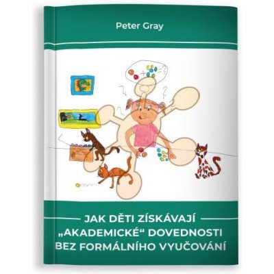 Jak děti získávají akademické dovednosti bez formálního vyučování - Peter Gray Děti jsou schopné se učit i bez školy. A nejen to. Často se bez školy a vnucených osnov zvládají učit mnohem lépe, efe – Zboží Mobilmania