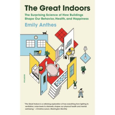 The Great Indoors: The Surprising Science of How Buildings Shape Our Behavior, Health, and Happiness