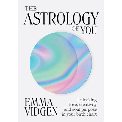 The Astrology of You: Unlocking Love, Creativity and Soul Purpose in Your Birth Chart Vidgen EmmaPevná vazba