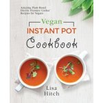 Vegan Instant Pot Cookbook: Amazing Plant-Based Electric Pressure Cooker Recipes for Vegans Hitch LisaPaperback – Hledejceny.cz