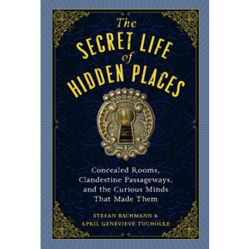 The Secret Life of Hidden Places: Concealed Rooms, Clandestine Passageways, and the Curious Minds That Made Them Bachmann StefanPevná vazba
