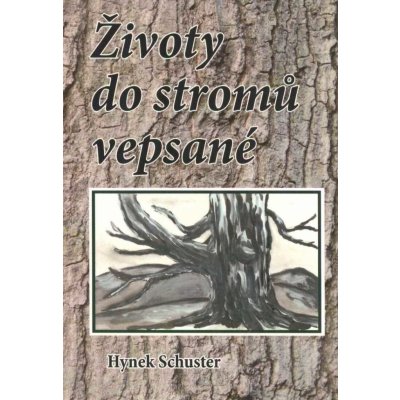 Životy do stromů vepsané - Hynek Schuster