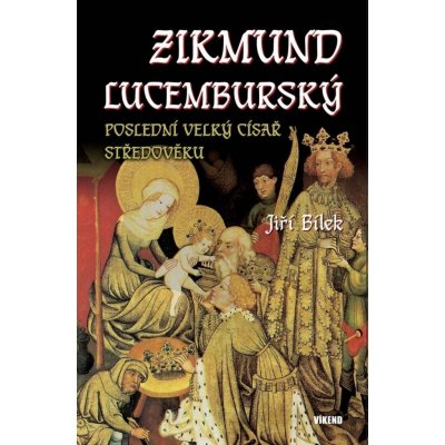 Zikmund Lucemburský – Poslední velký císař středověku - Jiří Bílek – Zbozi.Blesk.cz