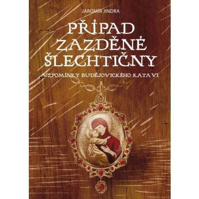 Případ zazděné šlechtičny - Vzpomínky budějovického kata VI. - Jindra Jaromír – Hledejceny.cz