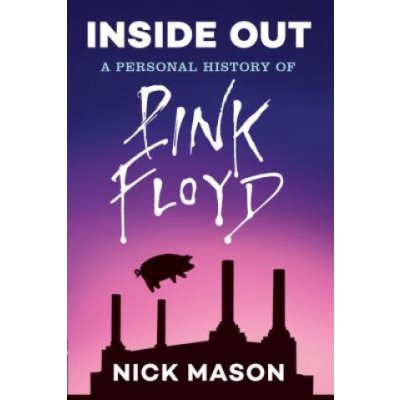 Inside Out: A Personal History of Pink Floyd Reading Edition: Rock and Roll Book, Biography of Pink Floyd, Music Book Mason NickPaperback – Zboží Mobilmania